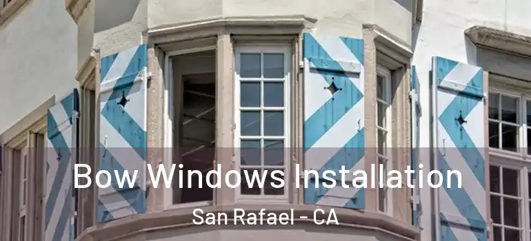  Bow Windows Installation San Rafael - CA