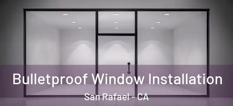  Bulletproof Window Installation San Rafael - CA