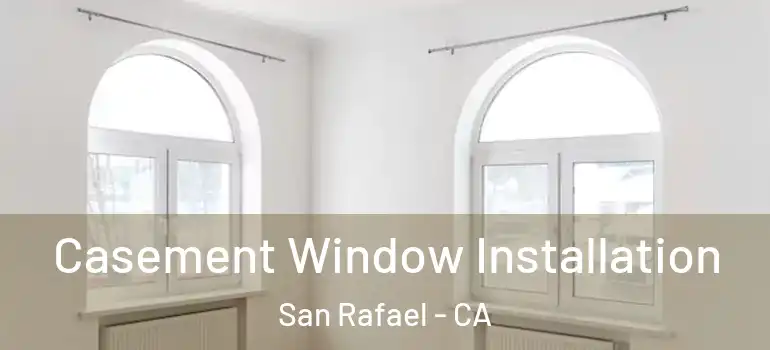  Casement Window Installation San Rafael - CA