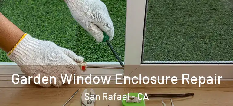  Garden Window Enclosure Repair San Rafael - CA