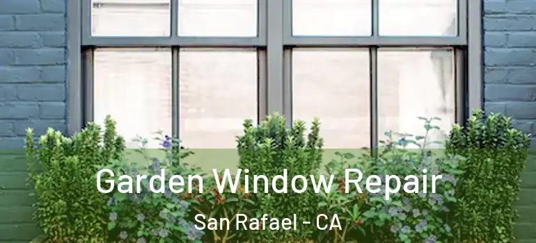  Garden Window Repair San Rafael - CA