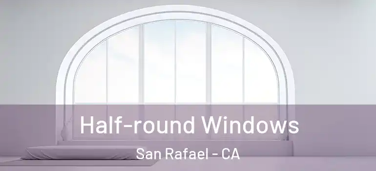 Half-round Windows San Rafael - CA