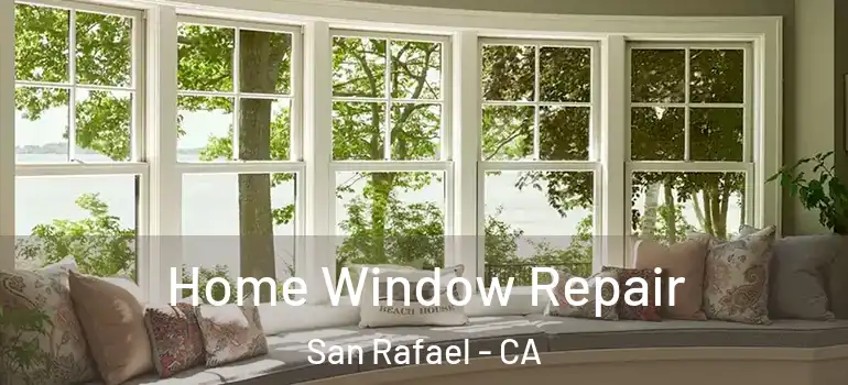  Home Window Repair San Rafael - CA