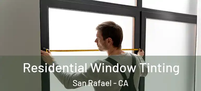  Residential Window Tinting San Rafael - CA