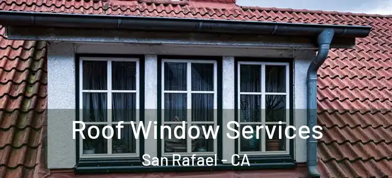  Roof Window Services San Rafael - CA