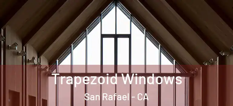  Trapezoid Windows San Rafael - CA