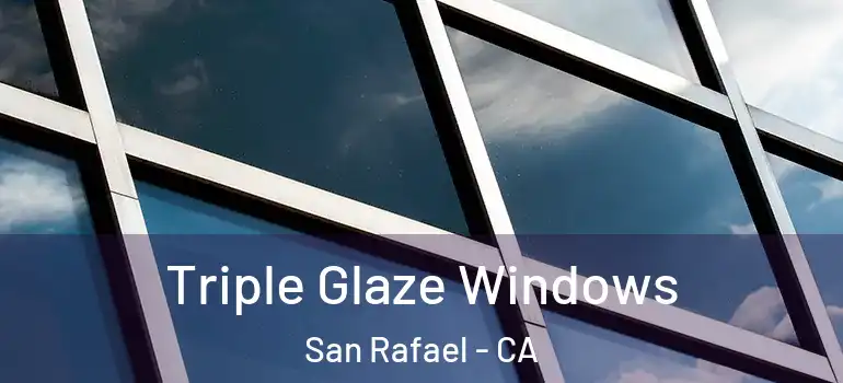  Triple Glaze Windows San Rafael - CA