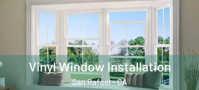  Vinyl Window Installation San Rafael - CA