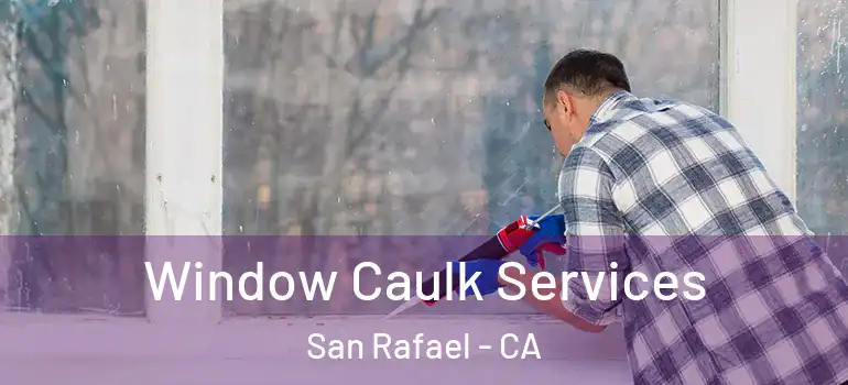  Window Caulk Services San Rafael - CA