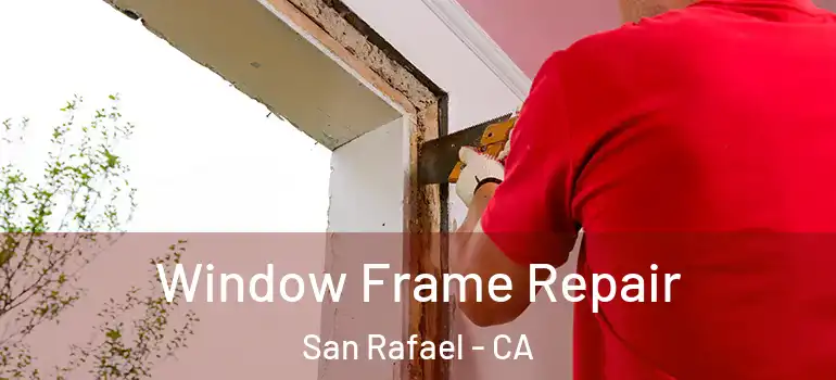  Window Frame Repair San Rafael - CA