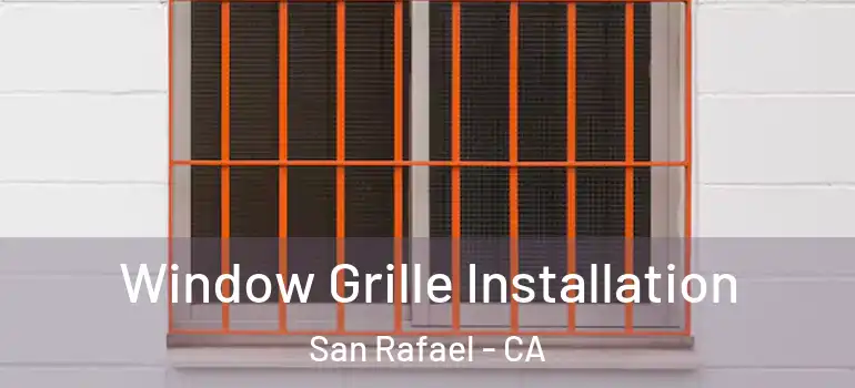  Window Grille Installation San Rafael - CA