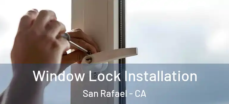  Window Lock Installation San Rafael - CA