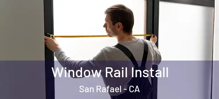  Window Rail Install San Rafael - CA