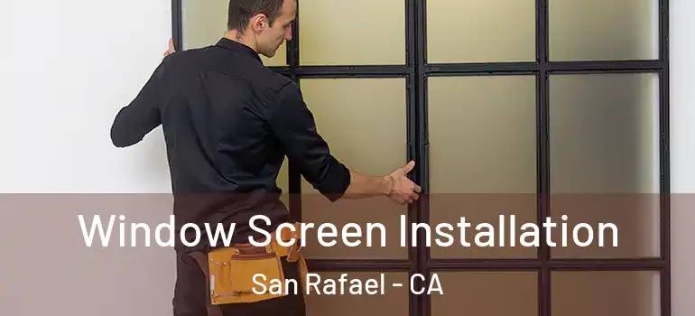  Window Screen Installation San Rafael - CA